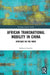 African Transnational Mobility in China: Africans on the Move by Castillo Roberto