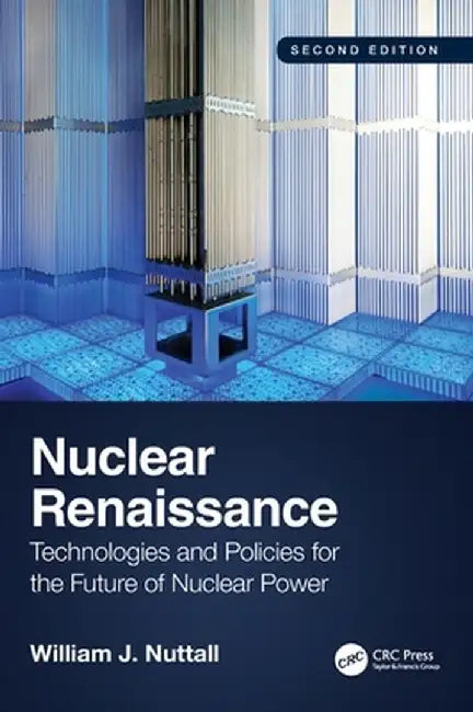Nuclear Renaissance: Technologies and Policies for the Future of Nuclear Power by William J. Nuttall