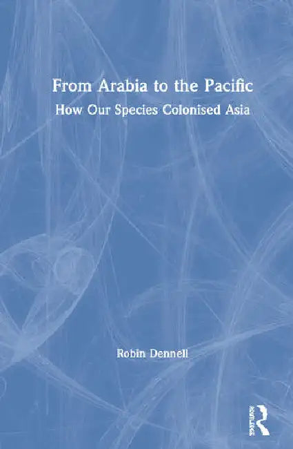 From Arabia to the Pacific: How Our Species Colonised Asia by Dennell Robin