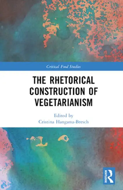 The Rhetorical Construction of Vegetarianism by Cristina Hanganu-Bresch