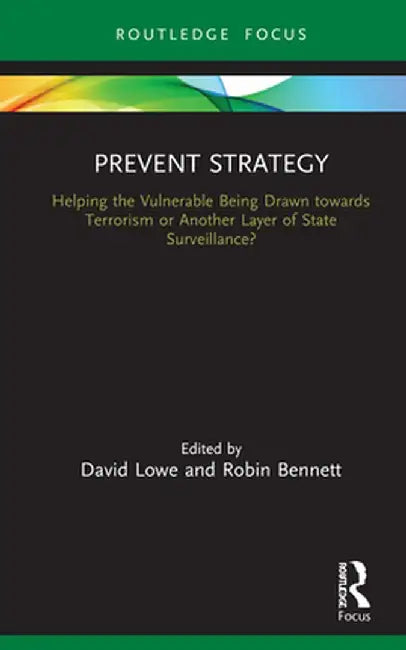 Prevent Strategy: Helping the Vulnerable Being Drawn Towards Terrorism or Another Layer of State Surveillance? by David Lowe