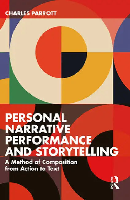 Personal Narrative Performance and Storytelling: A Method of Composition from Action to Text by Charles Parrott
