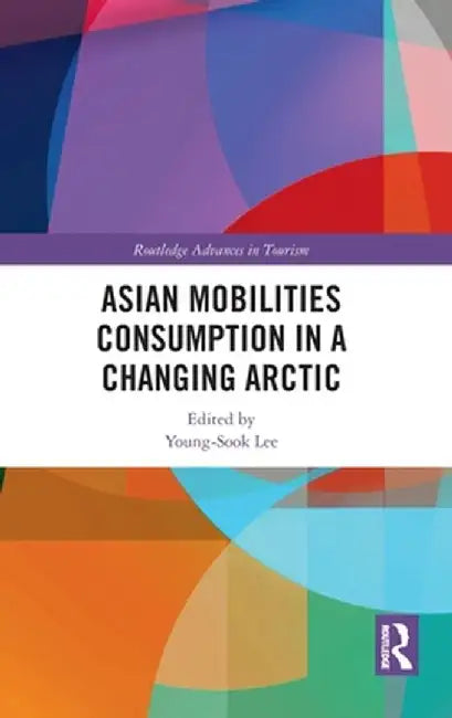 Asian Mobilities Consumption in a Changing Arctic by Young-Sook Lee