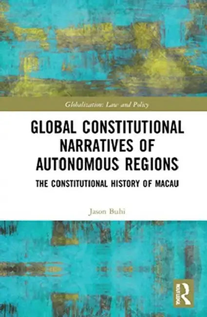 Global Constitutional Narratives of Autonomous Regions: The Constitutional History of Macau by Buhi Jason