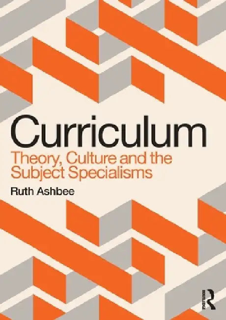 Curriculum: Theory, Culture and the Subject Specialisms by Ruth Ashbee