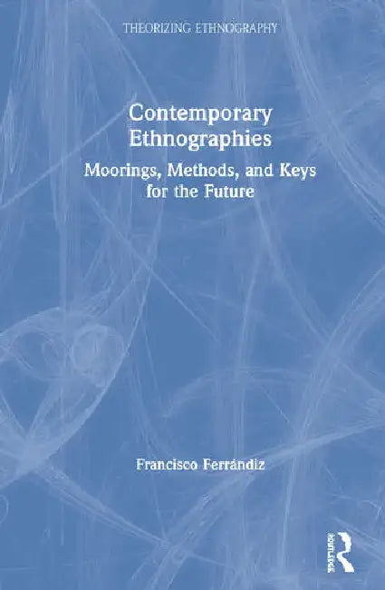 Contemporary Ethnographies: Moorings, Methods, and Keys for the Future by Ferrándiz Francisco