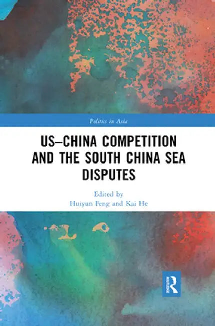 Us-China Competition and the South China Sea Disputes by Huiyun Feng