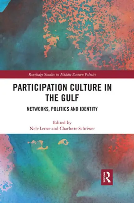 Participation Culture in the Gulf: Networks, Politics and Identity by Nele Lenze