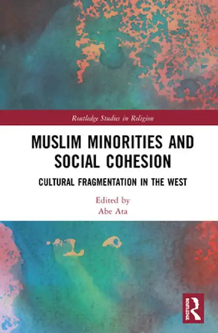 Muslim Minorities and Social Cohesion: Cultural Fragmentation in the West by Abe Ata