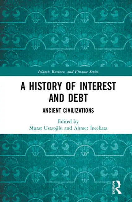 A History of Interest and Debt: Ancient Civilizations by Murat Ustaoglu