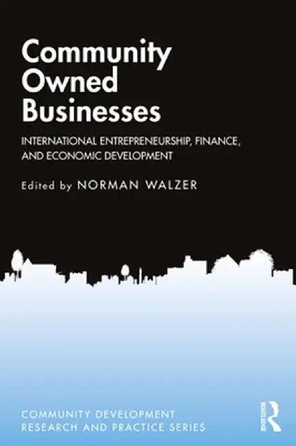 Community Owned Businesses: International Entrepreneurship, Finance, and Economic Development by Norman Walzer