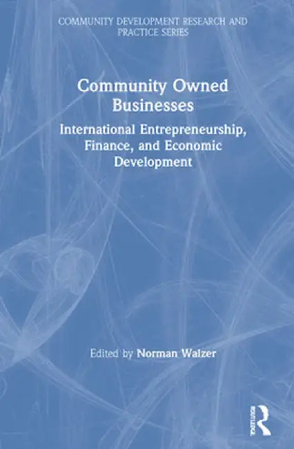 Community Owned Businesses: International Entrepreneurship, Finance, and Economic Development by Norman Walzer