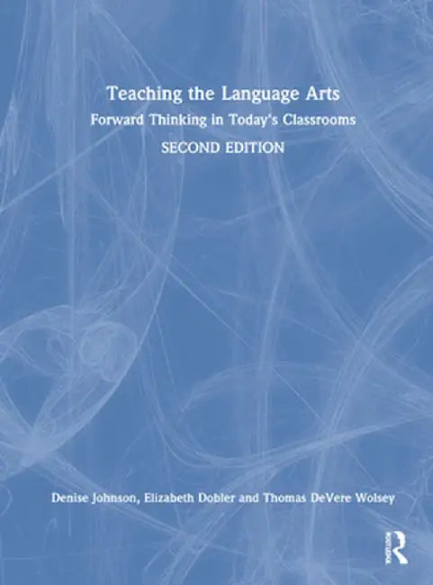 Teaching the Language Arts: Forward Thinking in Today's Classrooms by Denise Johnson