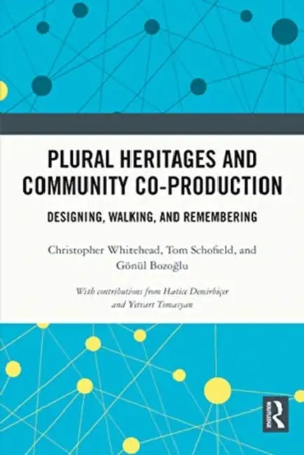 Plural Heritages and Community Co-Production: Designing, Walking, and Remembering by Whitehead Christopher