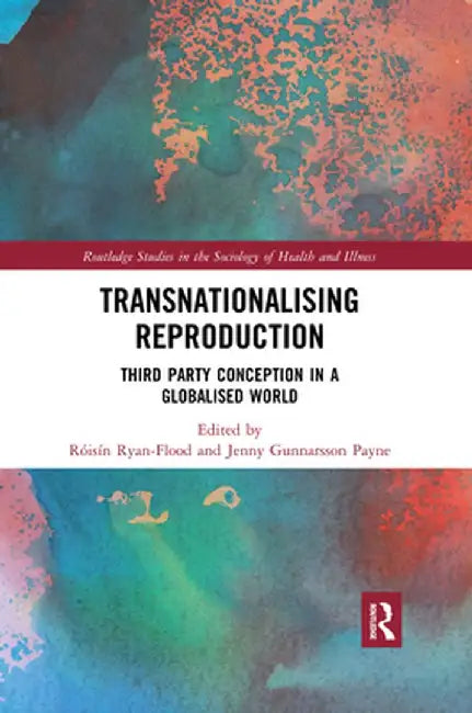 Transnationalising Reproduction: Third Party Conception in a Globalised World by Roisin Ryan Flood