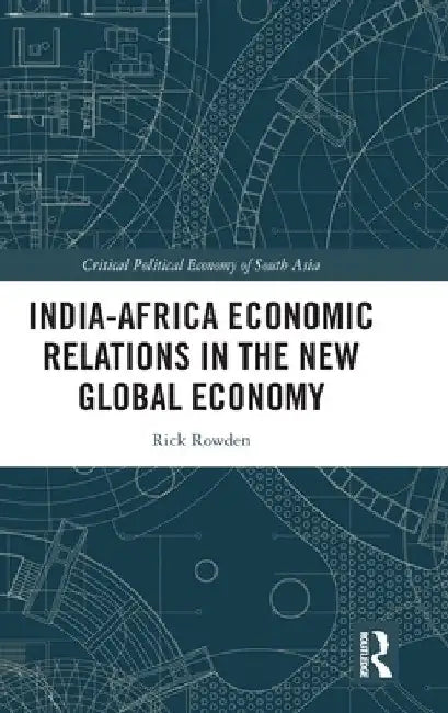 India-Africa Economic Relations in the New Global Economy by Rick Rowden