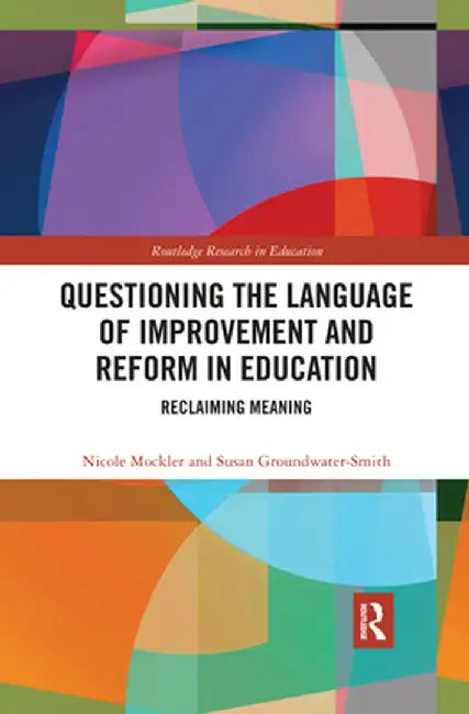 Questioning the Language of Improvement and Reform in Education: Reclaiming Meaning by Nicole Mockler
