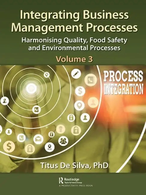 Integrating Business Management Processes: Volume 3: Harmonising Quality, Food Safety and Environmental Processes by Titus De Silva