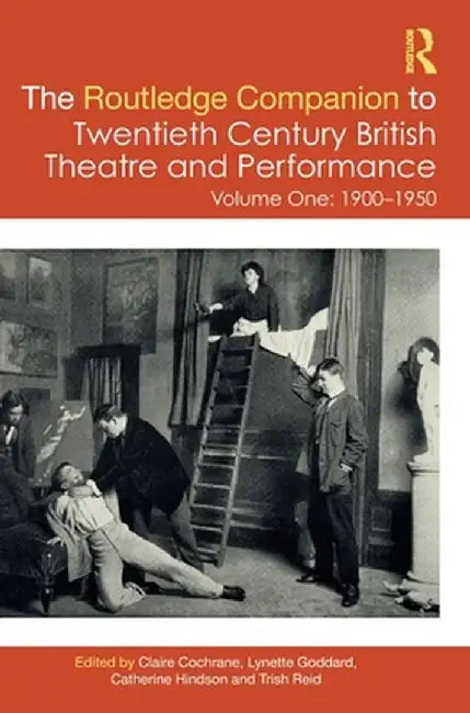 The Routledge Companion to Twentieth Century British Theatre and Performance: Volume One: 1900-1950 by Claire Cochrane