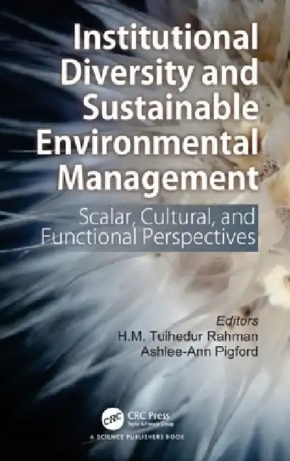 Institutional Diversity and Sustainable Environmental Management: Scalar, Cultural, and Functional Perspectives by H. M. Tuihedur Rahman