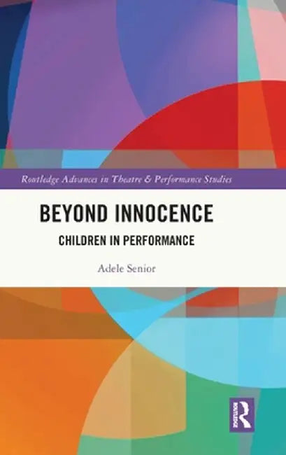 Beyond Innocence: Children in Performance by Adele Senior