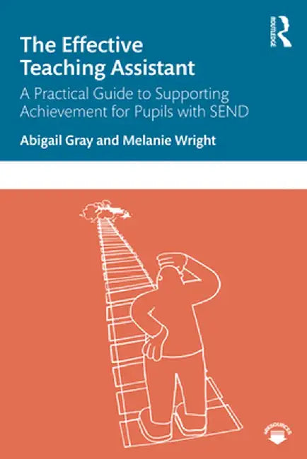 The Effective Teaching Assistant: A Practical Guide to Supporting Achievement for Pupils with SEND by Abigail Gray