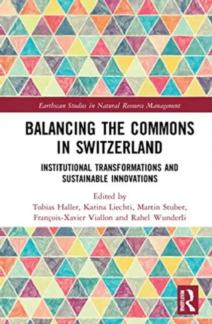 Balancing the Commons in Switzerland: Institutional Transformations and Sustainable Innovations by Haller Tobias