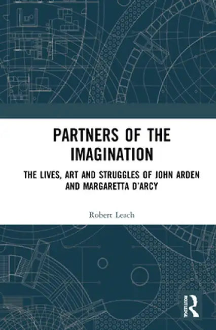 Partners of the Imagination: The Lives, Art and Struggles of John Arden and Margaretta D'Arcy by Robert Leach