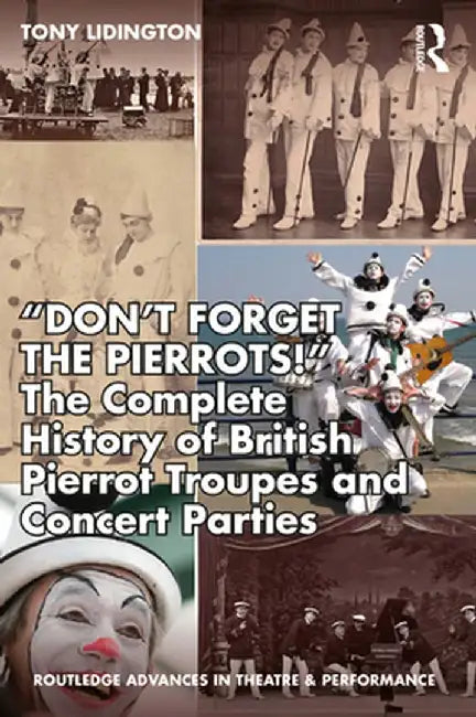 Don't Forget The Pierrots!'' The Complete History of British Pierrot Troupes & Concert Parties by Tony Lidington