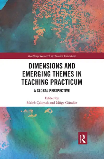 Dimensions and Emerging Themes in Teaching Practicum: A Global Perspective by Melek Cakmak