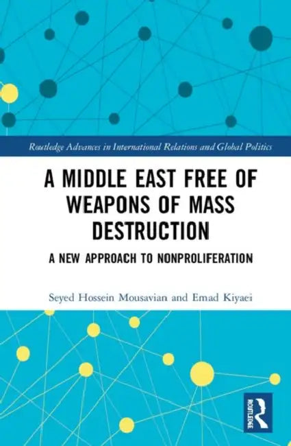 A Middle East Free of Weapons of Mass Destruction: A New Approach to Nonproliferation by Mousavian Seyed Hossein