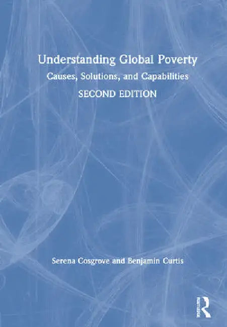 Understanding Global Poverty: Causes, Solutions, and Capabilities by Cosgrove Serena