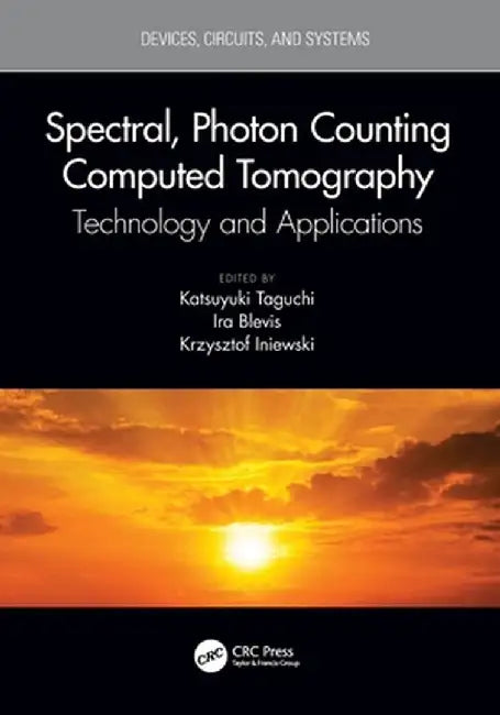 Spectral Photon Counting Computed Tomography: Technology and Applications by Katsuyuki Taguchi