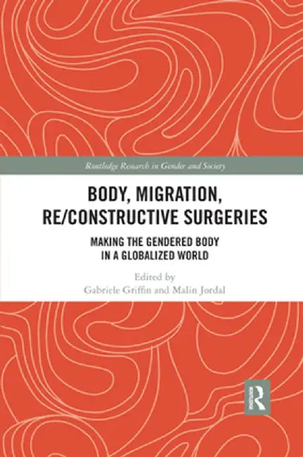 Body, Migration, Re/Constructive Surgeries: Making the Gendered Body in a Globalized World by Gabriele Griffin
