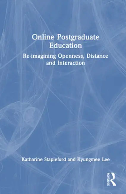 Online Postgraduate Education: Re-Imagining Openness, Distance and Interaction by Katharine Stapleford