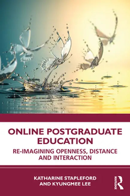 Online Postgraduate Education: Re-Imagining Openness, Distance and Interaction by Katharine Stapleford
