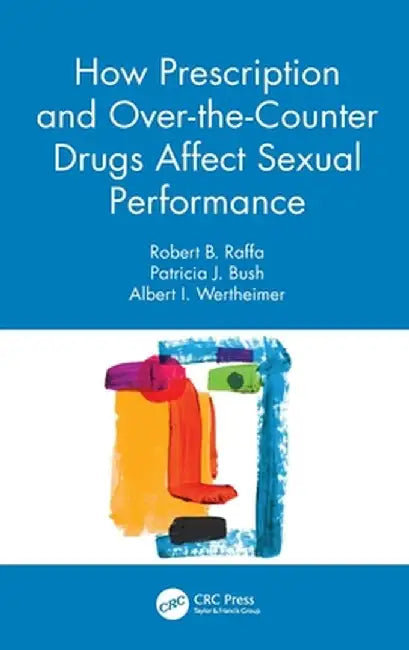 How Prescription and Over-the-Counter Drugs Affect Sexual Performance by Robert B. Raffa