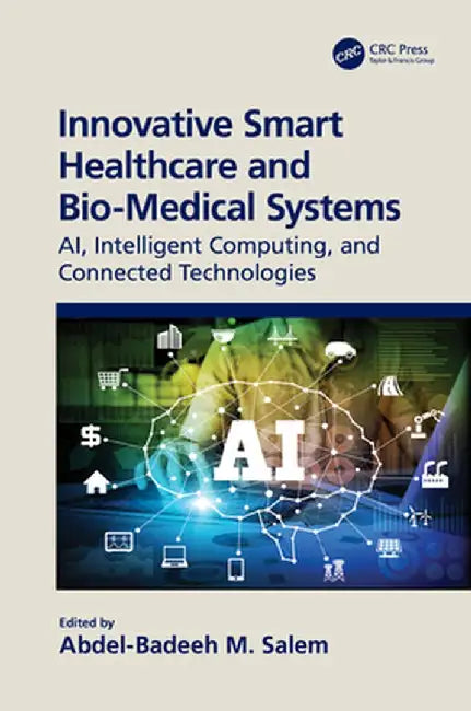 Innovative Smart Healthcare and Bio-Medical Systems: Ai, Intelligent Computing and Connected Technologies by Abdel-Badeeh Salem
