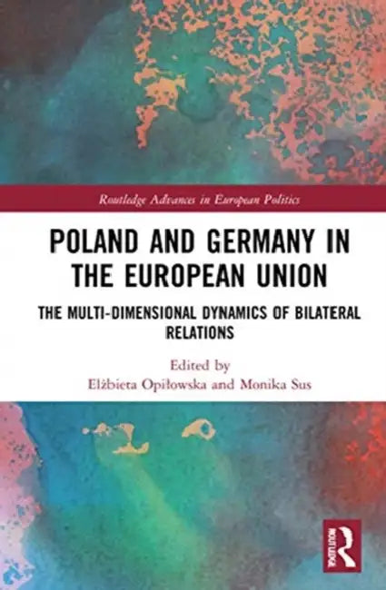 Poland and Germany in the European Union: The Multidimensional Dynamics of Bilateral Relations by Opilowska Elzbieta
