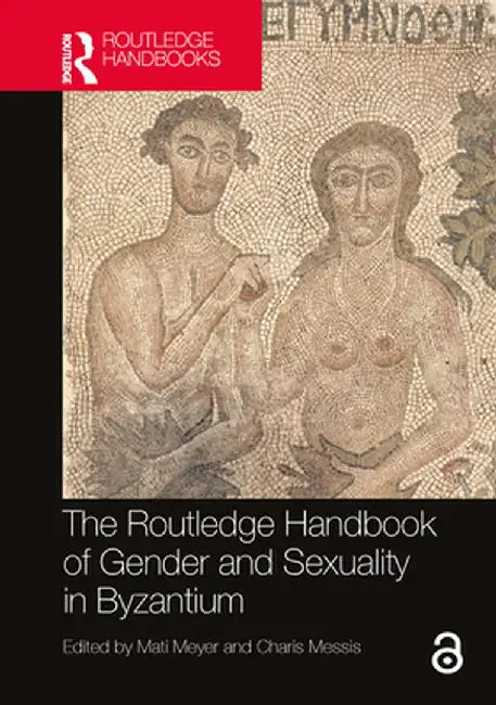 The Routledge Handbook of Gender and Sexuality in Byzantium by Mati Meyer