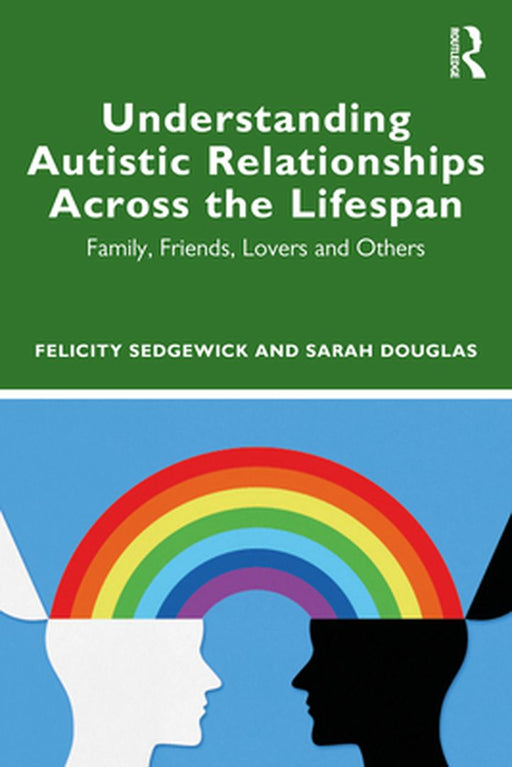 Understanding Autistic Relationships Across the Lifespan by Sedgewick, Felicity