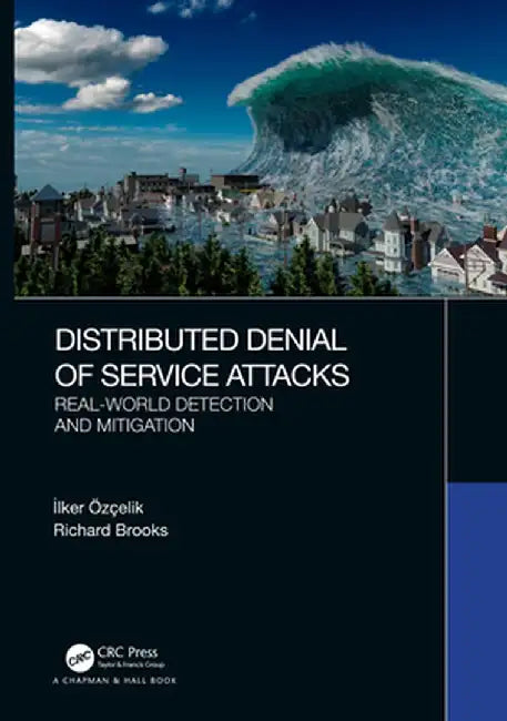 Distributed Denial of Service Attacks: Real-World Detection and Mitigation by Ilker Özçelik