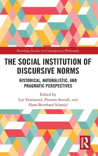 The Social Institution of Discursive Norms: Historical, Naturalistic, and Pragmatic Perspectives by Leo Townsend