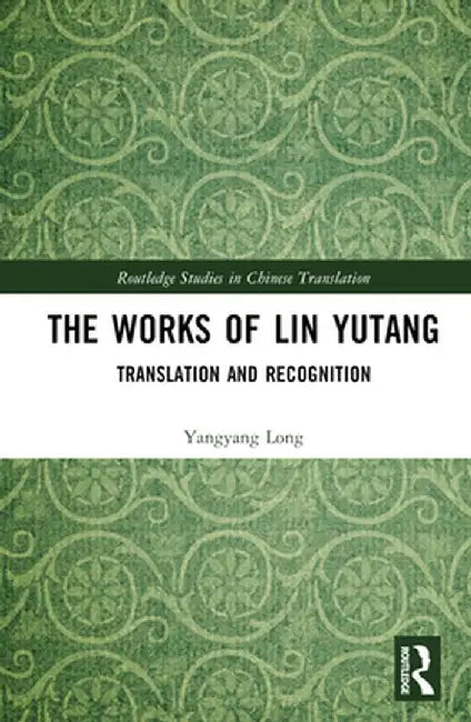 The Works of Lin Yutang: Translation and Recognition by Yangyang Long