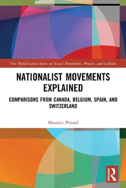 Nationalist Movements Explained: Comparisons from Canada, Belgium, Spain, and Switzerland by Maurice Pinard