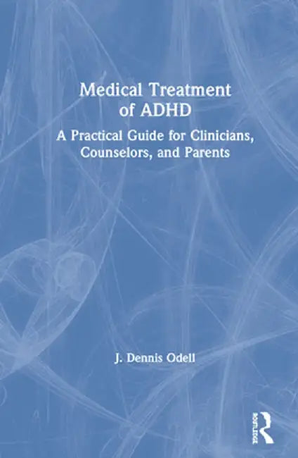 Medical Treatment of ADHD: A Practical Guide for Clinicians, Counselors, and Parents by J. Dennis Odell
