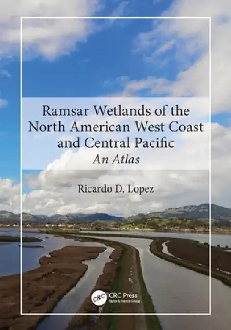 Ramsar Wetlands of the North American West Coast and Central Pacific: An Atlas by Ricardo D. Lopez