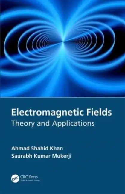 Electromagnetic Fields: Theory and Applications by Ahmad Shahid Khan