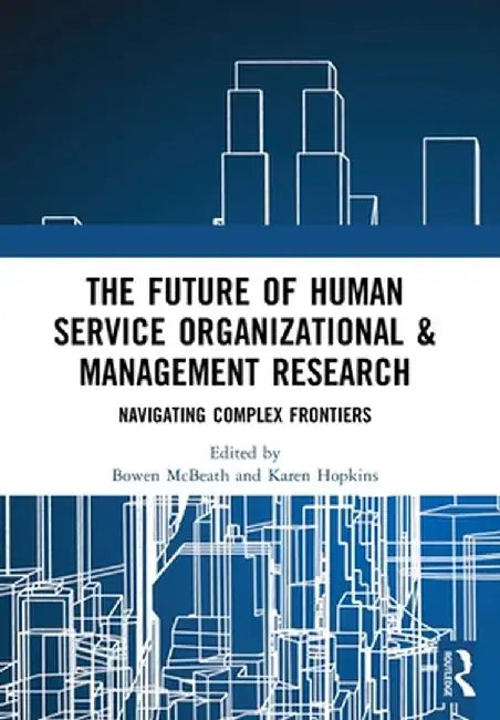 The Future of Human Service Organizational & Management Research: Navigating Complex Frontiers by Bowen McBeath