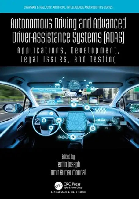 Autonomous Driving and Advanced Driver-Assistance Systems (ADAS): Applications, Development, Legal Issues, and Testing by Lentin Joseph